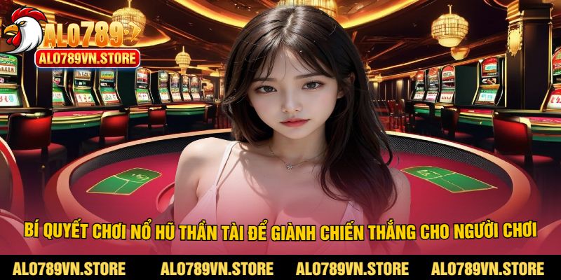 Bí Quyết Chơi Nổ Hũ Thần Tài Để Giành Chiến Thắng Cho Người Chơi