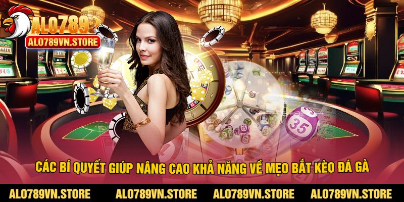 Các bí quyết giúp nâng cao khả năng về mẹo bắt kèo đá gà
