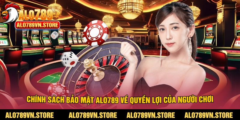 Chính sách bảo mật alo789 về quyền lợi của người chơi