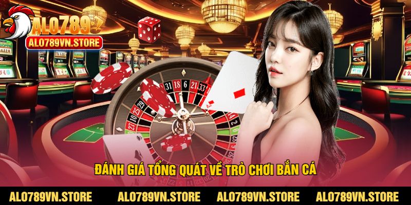 Đánh giá tổng quát về trò chơi bắn cá