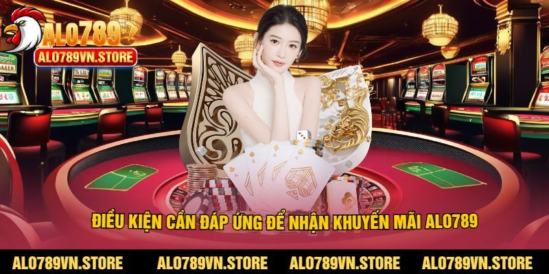 Điều kiện cần đáp ứng để nhận khuyến mãi Alo789