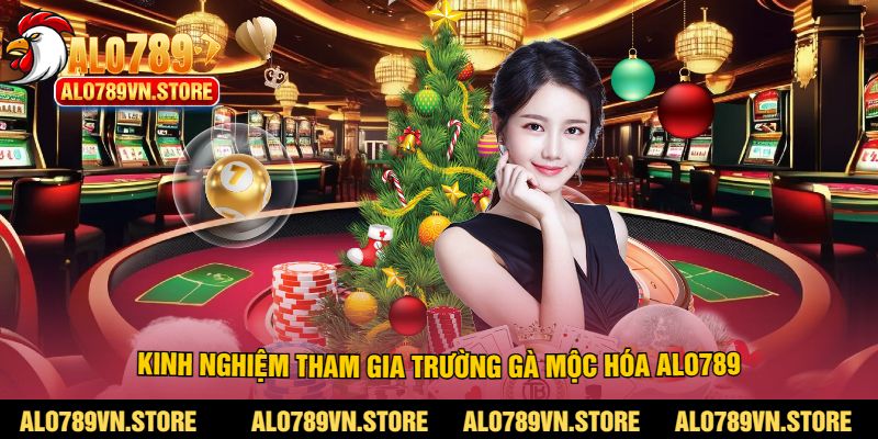 Kinh nghiệm tham gia trường gà mộc hóa alo789
