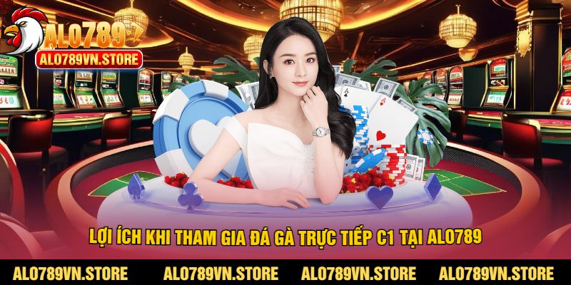 Lợi ích khi tham gia đá gà trực tiếp c1 tại alo789