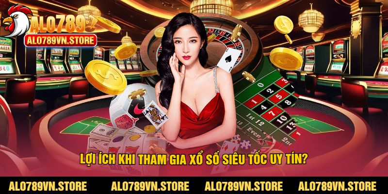 Lợi Ích Khi Tham Gia Xổ Số Siêu Tốc Uy Tín?