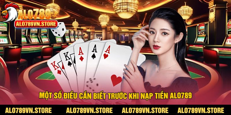Một số điều cần biết trước khi nạp tiền alo789
