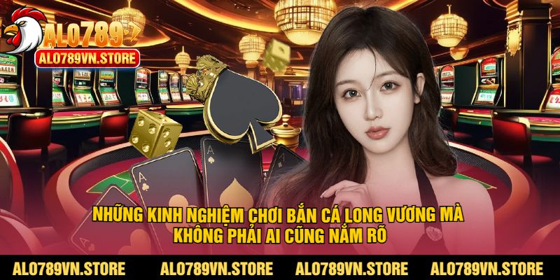 Những kinh nghiệm chơi Bắn Cá long vương mà không phải ai cũng nắm rõ