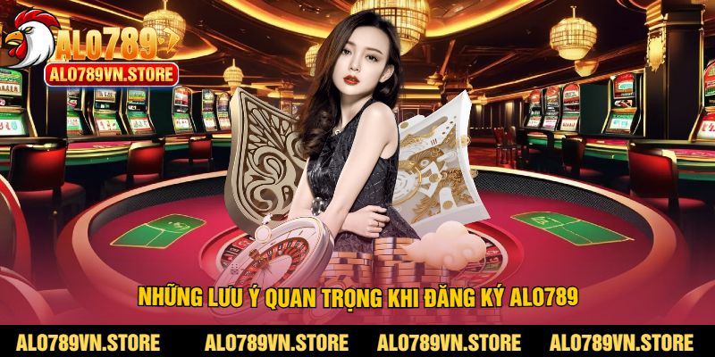 Những lưu ý quan trọng khi đăng ký alo789
