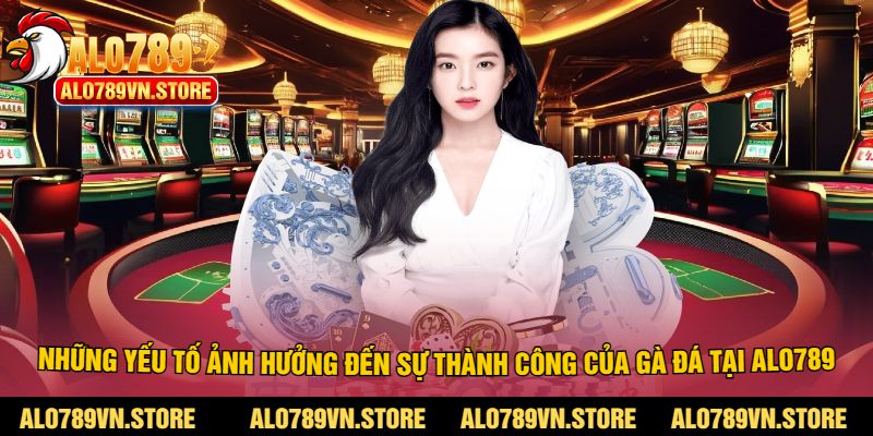 Những yếu tố ảnh hưởng đến sự thành công của gà đá tại Alo789